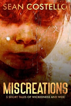 Miscreations: 5 Short Tales of Wickedness and Woe