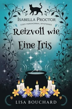 Reizvoll wie Eine Iris - Isabella Proctor Gemütliche Paranormal Krimis, #6