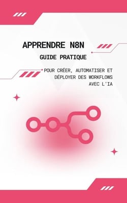 Apprendre n8n : Guide Pratique pour Créer, Automatiser et Déployer des Workflows avec l’IA