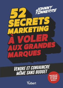 52 secrets marketing à voler aux grandes marques - Vendre et convaincre sans budget