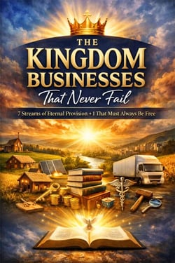 The Kingdom Businesses That Never Fail: 7 Streams of Eternal Provision + 1 That Must Always Be Free