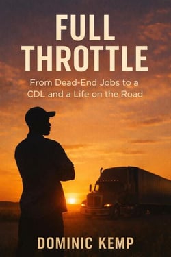 Full Throttle From Dead-End Jobs to a CDL and a Life on the Road
