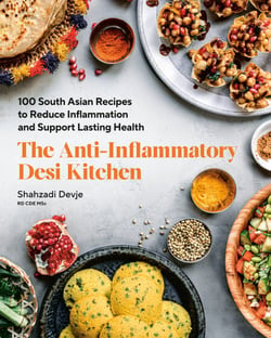 The Anti-Inflammatory Desi Kitchen - 100 South Asian Recipes to Reduce Inflammation and Support Lasting Health