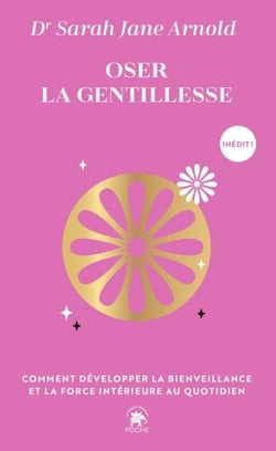 Oser la gentillesse - Comment développer la bienveillance et la force intérieure au quotidien