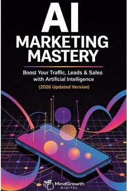 AI MARKETING MASTERY :  Boost Your Traffic, Leads &amp; Sales with Artificial Intelligence (2026 Updated Version)