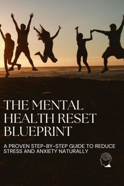 The Mental Health Reset Blueprint: A Proven Step-by-Step Guide to Reduce Stress and Anxiety Naturally