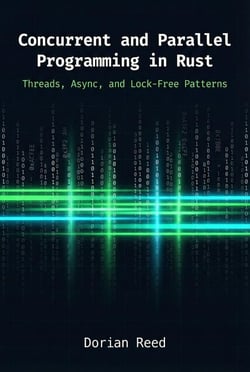 Concurrent and Parallel Programming in Rust: Threads, Async, and Lock-Free Patterns - Modern Systems Programming with Rust