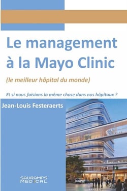 Le management à la Mayo Clinic : Et si nous faisons la même chose dans nos hôpitaux ? - (le meilleur hôpital du monde)