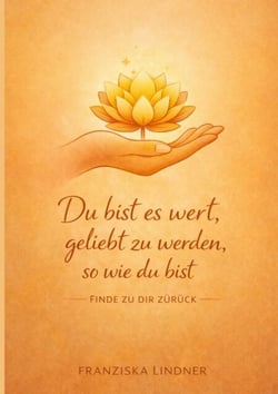 Du bist es wert, geliebt zu werden, so wie du bist - Finde zu dir zurück