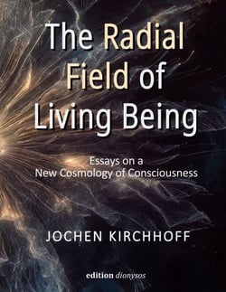 The Radial Field of Living Being - Essays on a New Cosmology of Consciousness