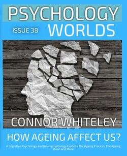 Issue 38: How Does Ageing Affect Us? A Cognitive Psychology and Neuropsychology Guide to The Ageing Process, The Ageing Brain and More - Psychology Worlds, #38
