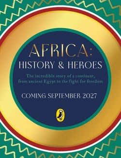 Africa: History and Heroes - An illustrated story of an incredible continent, from ancient Egypt to the fight for freedom