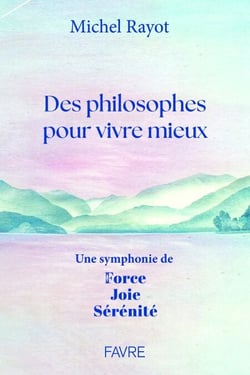 Des philosophes pour vivre mieux - Une symphonie de Force, Joie, Sérénité