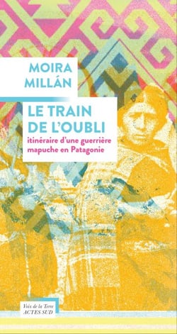 Le train de l'oubli - Itinéraire d'une guerrière mapuche en Patagonie