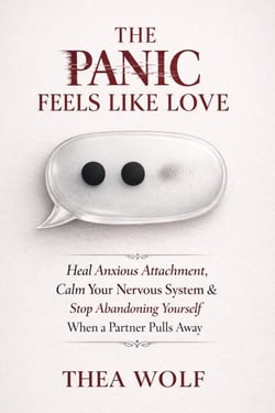 The Panic Feels Like Love: How to Heal Anxious Attachment, Calm Your Nervous System, and Stop Abandoning Yourself When a Partner Pulls Away
