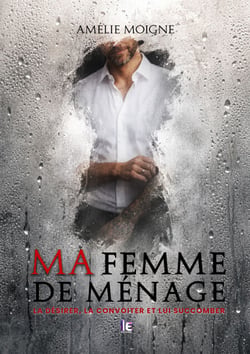 Ma femme de ménage : Un thriller spicy en huis-clos - Le désirer, le convoiter et lui succomber