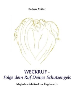 Weckruf -Folge dem Ruf Deines Schutzengels - Magischer Schlüssel zur Engelmatrix