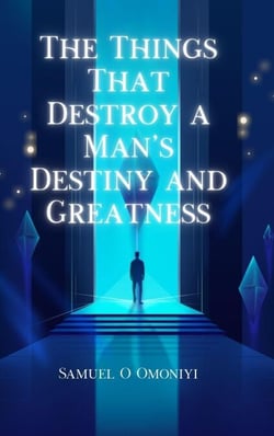 The Things That Destroy A Man’s Destiny and Greatness.