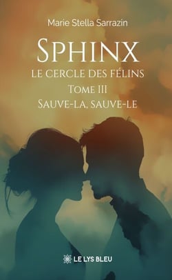 Sphinx - Le cercle des félins - Tome 3 - Sauve-la, sauve-le