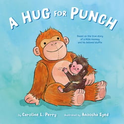 A Hug for Punch - Based on the True Story of a Little Monkey and His Beloved Stuffie (A Friendship Picture Book)