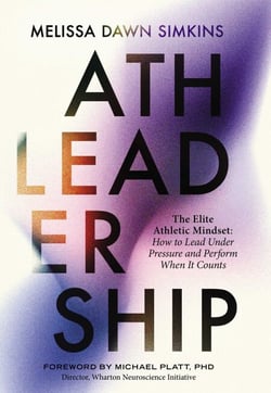 Athleadership - The Elite Athletic Mindset: How to Lead Under Pressure and Perform When It Counts