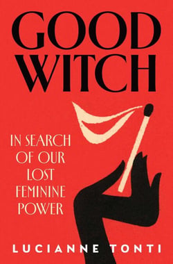 Good Witch - In Search of Our Lost Feminine Power