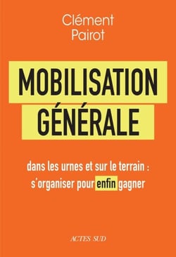 Mobilisation générale - dans les urnes et sur le terrain : s’organiser pour enfin gagner