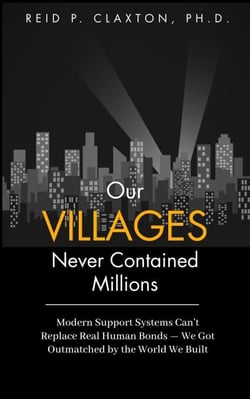 Our Villages Never Contained Millions    Modern Support Systems Can’t Replace Real Human Bonds —  We Got Outmatched by the World We Built