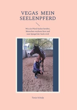 Vegas  Mein Seelenpferd - Wie ein Pferd Seelen berührt, Menschen wachsen lässt und zum Spiegel der Seele wird