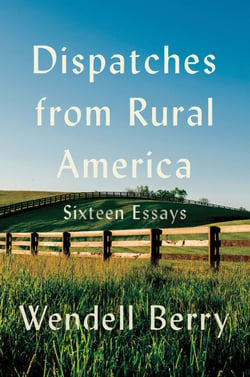 Dispatches from Rural America - Sixteen Essays