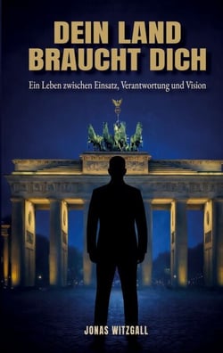 Dein Land braucht Dich - Ein Leben zwischen Einsatz, Verantwortung und Vision
