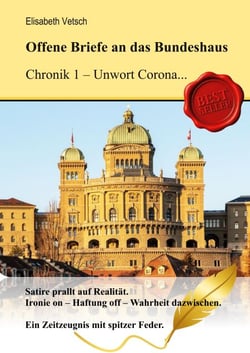 Offene Briefe an das Bundeshaus Chronik 1 - Unwort Corona - Satire prallt auf Realität. Ironie on - Haftung off - Wahrheit dazwischen. Ein Zeitzeugnis mit spitzer Feder.