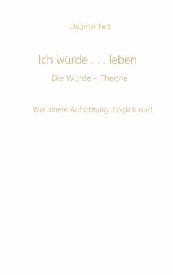 Ich würde...leben - Die Würde - Theorie - Wie innere Aufrichtung möglich wird