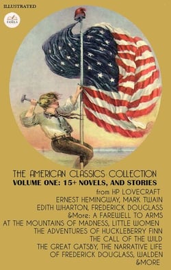 The American Classics Collection - Volume One. Illustrated - 15+ Novels, and Stories from HP Lovecraft, Ernest Hemingway, Mark Twain, Edith Wharton, Frederick Douglass, &amp; More