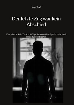 Der letzte Zug war kein Abschied - Kein Nikotin. Kein Zurück. 31 Tage, in denen ich aufgehört habe, mich selbst zu unterbrechen