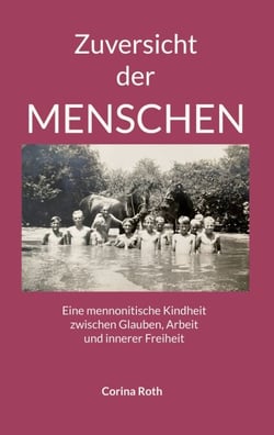 Zuversicht der Menschen - Eine mennonitische Kindheit zwischen Glauben, Arbeit und innerer Freiheit