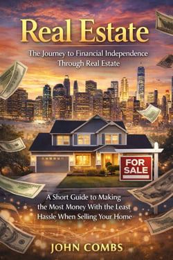 Real Estate: The Journey to Financial Independence Through Real Estate - A Short Guide to Making the Most Money With the Least Hassle When Selling Your Home