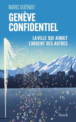 Genève confidentiel - La ville qui aimait l'argent des autres