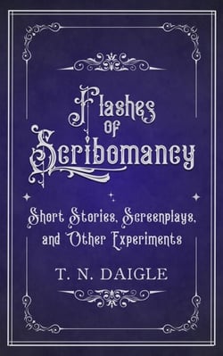 Flashes of Scribomancy: Short Stories, Screenplays, and Other Experiments