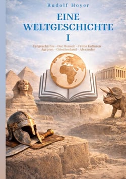Eine Weltgeschichte - Band I:Erdgeschichte - Der Mensch - Frühe Kulturen - Ägypten - Griechenland - Alexander