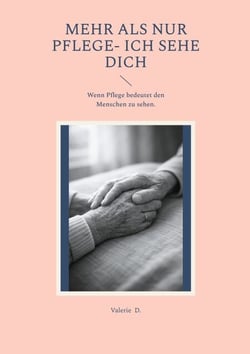 Mehr als nur Pflege- Ich sehe Dich - Wenn Pflege bedeutet den Menschen zu sehen.