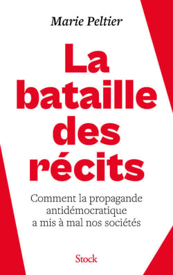 La bataille des récits - Comment la propagande antidémocratique a mis à mal nos sociétés