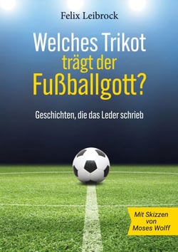 Welches Trikot trägt der Fußballgott? - Geschichten, die das Leder schrieb