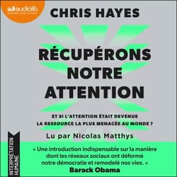 Récupérons notre attention - Et si l'attention était devenue la ressource la plus menacée au monde ?