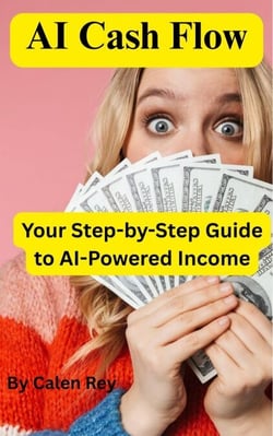 AI Cashflow - Your step by step guide to AI Powered Income - Calen Rey's AI prompt Empowerment Series, #1