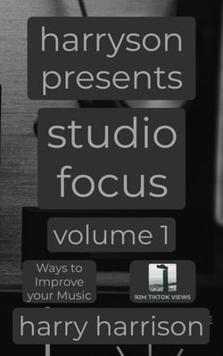 Harryson Presents Studio Focus: Volume 1: Ways to Improve Your Music - Harryson Presents Studio Focus: Ways to Improve Your Music, #1