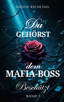 Du gehörst dem Mafia-Boss - Beschützt Band 3 - Spicy DARK ROMANCE voller fesselnder Momente