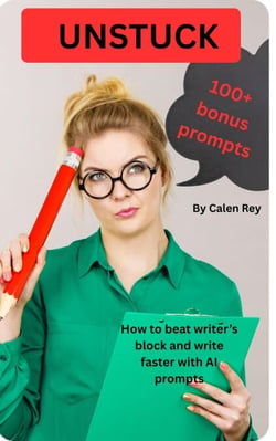 Unstuck - How to beat writer's block and write faster with AI - Calen Rey's AI prompt Empowerment Series, #3