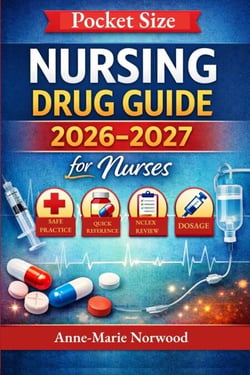 Nursing Drug Guide 2026–2027 for Nurses: The Complete Clinical &amp; NCLEX Medication Handbook for Safe Drugs Administration and Confident Practice