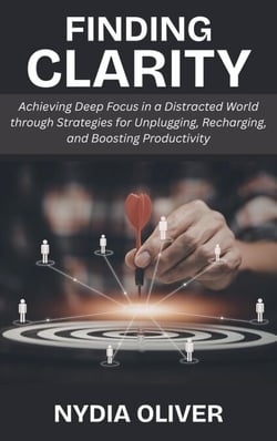 Finding Clarity: Achieving Deep Focus in a Distracted World through Strategies for Unplugging, Recharging, and Boosting Productivity